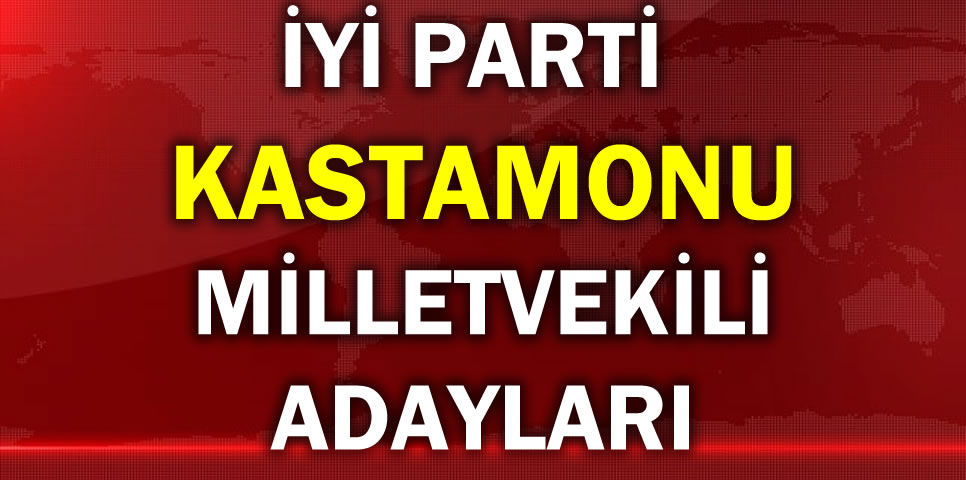 İYİ PARTİ KASTAMONU MİLLETVEKİLİ ADAY LİSTESİ